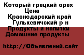 Который грецкий орех › Цена ­ 380 - Краснодарский край, Гулькевичский р-н Продукты и напитки » Домашние продукты   